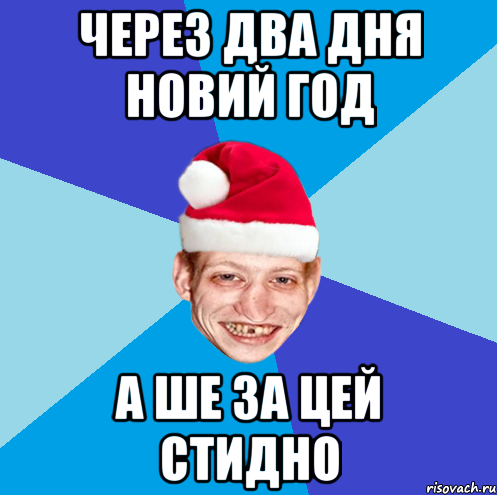 через два дня новий год а ше за цей стидно