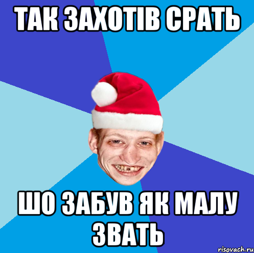 так захотiв срать шо забув як малу звать