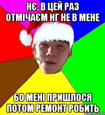 нє, в цей раз отмічаєм нг не в мене бо мені пришлося потом ремонт робить