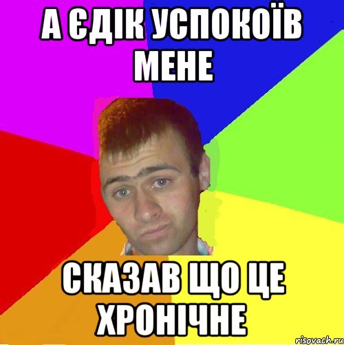 А єдік успокоїв мене сказав що це хронічне, Мем паца за яйца себе маца