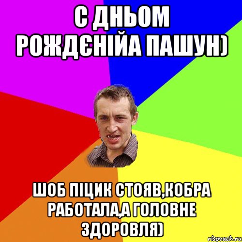 С дньом рождєнійа Пашун) Шоб піцик стояв,кобра работала,а головне ЗДОРОВЛЯ), Мем Чоткий паца