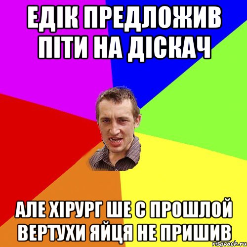 едік предложив піти на діскач але хірург ше с прошлой вертухи яйця не пришив, Мем Чоткий паца