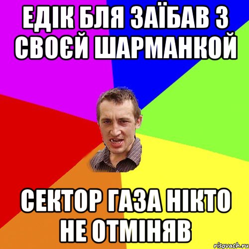 Едік бля заїбав з своєй шарманкой Сектор газа нікто не отміняв, Мем Чоткий паца