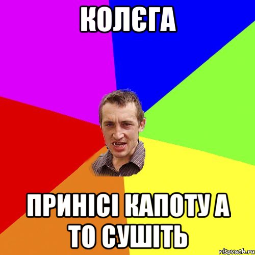 КОЛЄГА принісі капоту а то сушіть, Мем Чоткий паца