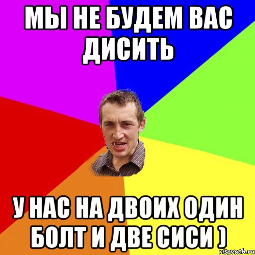 Мы не будем вас дисить у нас на двоих один болт и две сиси ), Мем Чоткий паца