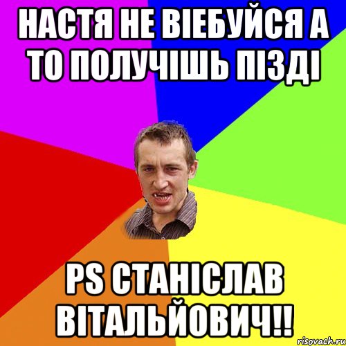 Настя не віебуйся а то получішь пізді PS Станіслав Вітальйович!!, Мем Чоткий паца