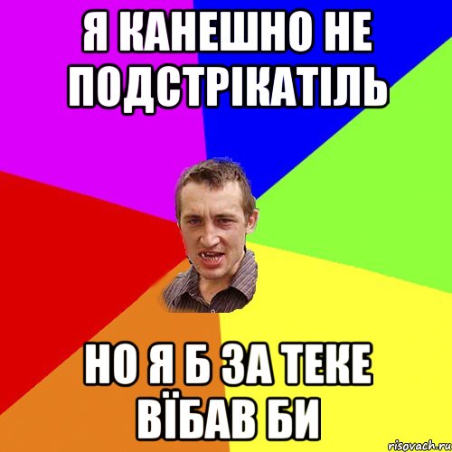 я канешно не подстрікатіль но я б за теке вїбав би, Мем Чоткий паца