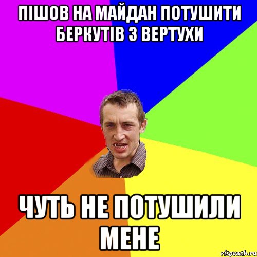 Пішов на майдан потушити беркутів з вертухи Чуть не потушили мене, Мем Чоткий паца