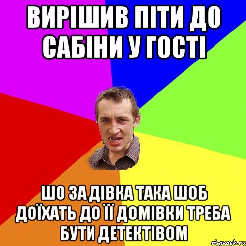 Вирішив піти до Сабіни у гості шо за дівка така шоб доїхать до її домівки треба бути детектівом, Мем Чоткий паца