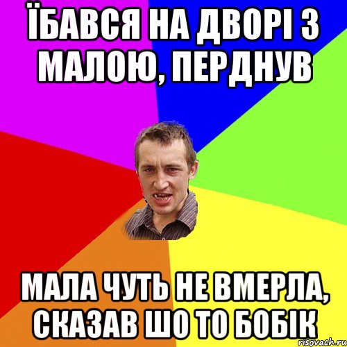 їбався на дворі з малою, перднув мала чуть не вмерла, сказав шо то бобік, Мем Чоткий паца