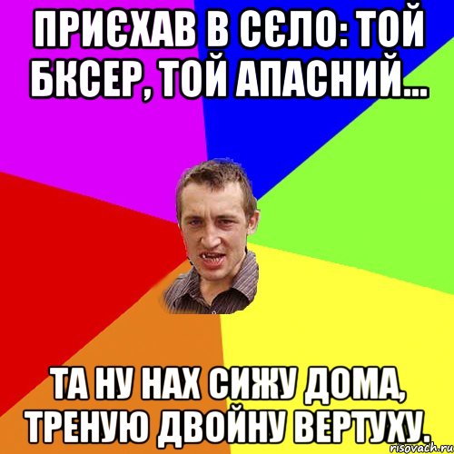 Приєхав в сєло: той бксер, той апасний... Та ну нах сижу дома, треную двойну вертуху., Мем Чоткий паца