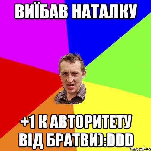 Виїбав Наталку +1 к авторитету від братви):DDD, Мем Чоткий паца