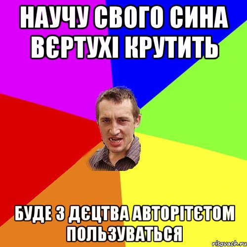 научу свого сина вєртухі крутить буде з дєцтва авторітєтом пользуваться, Мем Чоткий паца