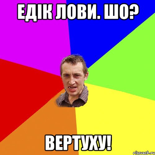 едік лови. Шо? вертуху!, Мем Чоткий паца