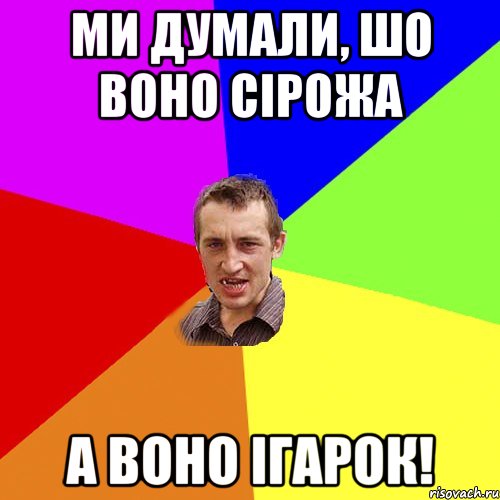 МИ ДУМАЛИ, ШО ВОНО СІРОЖА А ВОНО ІГАРОК!, Мем Чоткий паца