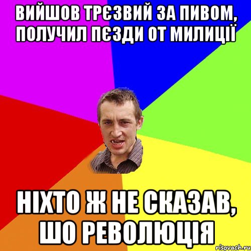 Вийшов трЄзвий за пивом, получил пЄзди от милицІЇ нІхто ж не сказав, шо революцІя, Мем Чоткий паца