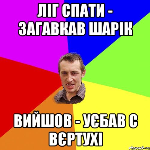 ЛІГ СПАТИ - ЗАГАВКАВ ШАРІК ВИЙШОВ - УЄБАВ С ВЄРТУХІ, Мем Чоткий паца