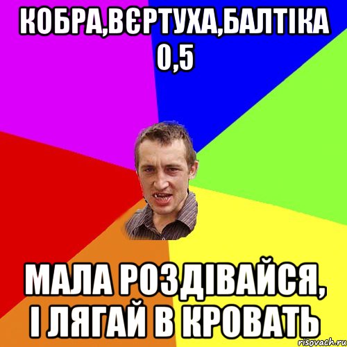 кобра,вєртуха,балтіка 0,5 мала роздівайся, і лягай в кровать, Мем Чоткий паца