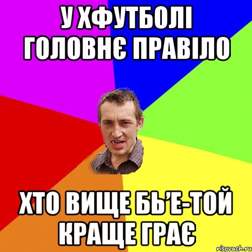 У хфутболі головнє правіло Хто вище бь’е-той краще грає, Мем Чоткий паца