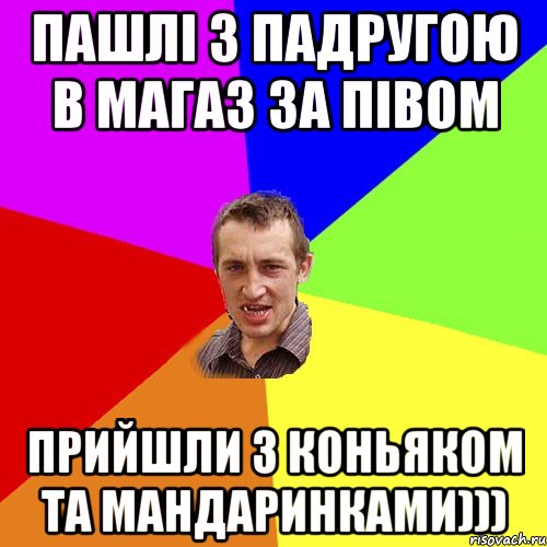 Пашлі з пАдругою в магаз за півом Прийшли з коньяком та мандаринками))), Мем Чоткий паца