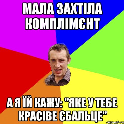 Мала захтіла комплімєнт а я їй кажу: "яке у тебе красіве єбальце", Мем Чоткий паца