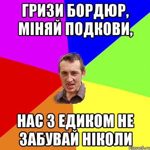 Гризи бордюр, міняй подкови, нас з Едиком не забувай ніколи, Мем Чоткий паца