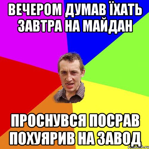 ВЕЧЕРОМ ДУМАВ ЇХАТЬ ЗАВТРА НА МАЙДАН ПРОСНУВСЯ ПОСРАВ ПОХУЯРИВ НА ЗАВОД, Мем Чоткий паца