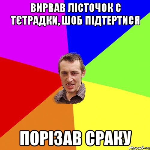 Вирвав лісточок с тєтрадки, шоб підтертися порізав сраку, Мем Чоткий паца