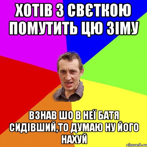 Хотів з Свєткою помутить цю зіму Взнав шо в неї батя сидівший,то думаю ну його нахуй, Мем Чоткий паца