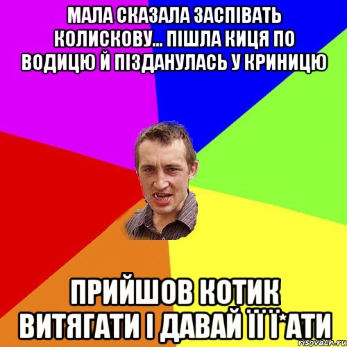 Мала сказала заспівать колискову... Пішла Киця по водицю й пізданулась у криницю Прийшов котик витягати і давай її Ї*ати, Мем Чоткий паца