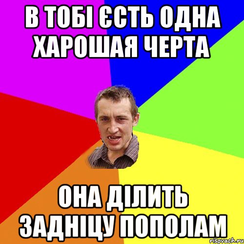 В ТОБІ ЄСТЬ ОДНА ХАРОШАЯ ЧЕРТА ОНА ДІЛИТЬ ЗАДНІЦУ ПОПОЛАМ, Мем Чоткий паца