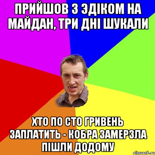 ПРИЙШОВ З ЭДІКОМ НА МАЙДАН, ТРИ ДНІ ШУКАЛИ ХТО ПО СТО ГРИВЕНЬ ЗАПЛАТИТЬ - КОБРА ЗАМЕРЗЛА ПІШЛИ ДОДОМУ, Мем Чоткий паца