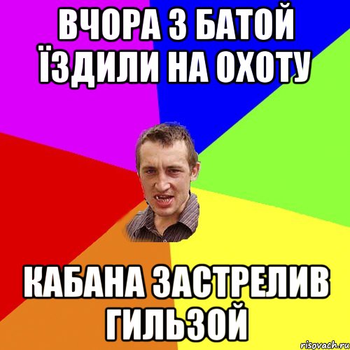 вчора з батой їздили на охоту кабана застрелив гильзой, Мем Чоткий паца