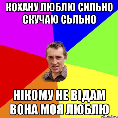 КОХАНУ ЛЮБЛЮ СИЛЬНО СКУЧАЮ СЬЛЬНО НІКОМУ НЕ ВІДАМ ВОНА МОЯ ЛЮБЛЮ, Мем Чоткий паца