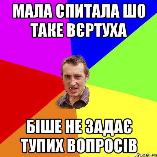 мала спитала шо таке вєртуха біше не задає тупих вопросів, Мем Чоткий паца