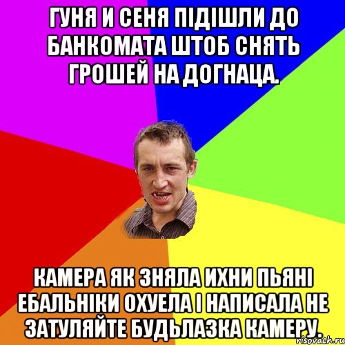 гуня и сеня підішли до банкомата штоб снять грошей на догнаца. камера як зняла ихни пьяні ебальніки охуела і написала не затуляйте будьлазка камеру., Мем Чоткий паца