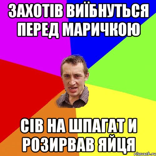 захотів виїбнуться перед маричкою сів на шпагат и розирвав яйця, Мем Чоткий паца