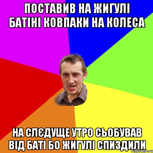 ПОСТАВИВ НА ЖИГУЛІ БАТІНІ КОВПАКИ НА КОЛЕСА НА СЛЄДУЩЕ УТРО СЬОБУВАВ ВІД БАТІ БО ЖИГУЛІ СПИЗДИЛИ, Мем Чоткий паца