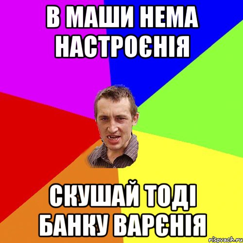 в маши нема настроєнія скушай тоді банку варєнія, Мем Чоткий паца