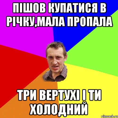 Пішов купатися в річку,мала пропала Три вертухі і ти холодний, Мем Чоткий паца