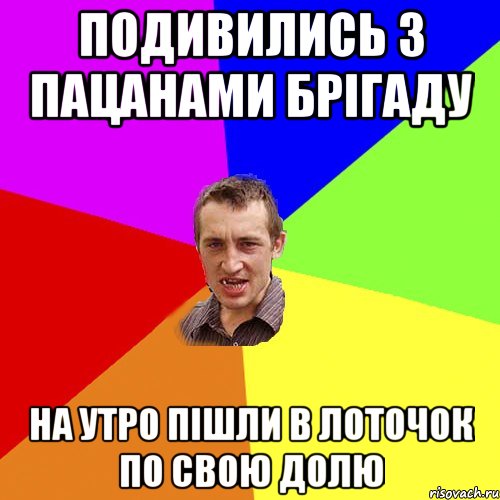 подивились з пацанами брiгаду на утро пiшли в лоточок по свою долю, Мем Чоткий паца