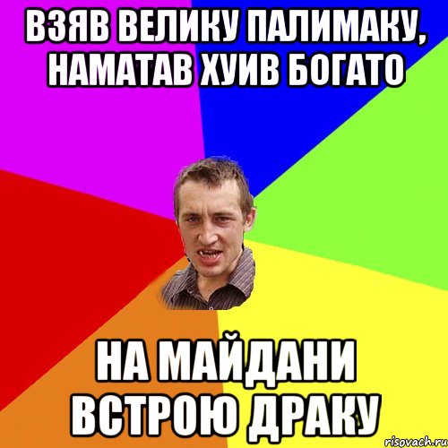 взяв велику палимаку, наматав хуив богато на майдани встрою драку, Мем Чоткий паца