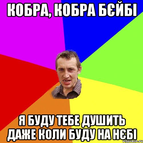 кобра, кобра бєйбі я буду тебе душить даже коли буду на нєбі, Мем Чоткий паца
