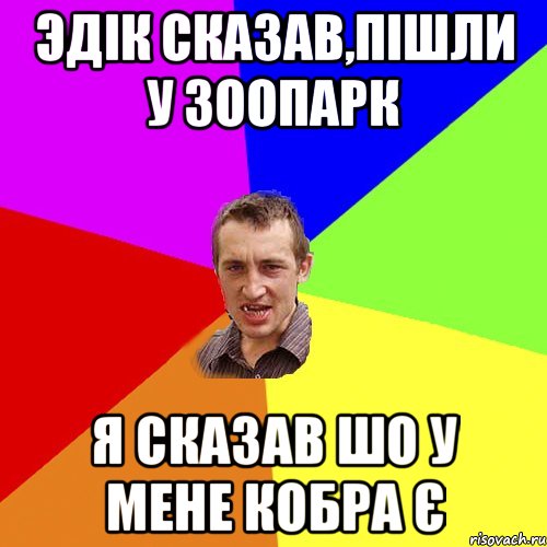 Эдік сказав,пішли у зоопарк Я сказав шо у мене кобра є, Мем Чоткий паца