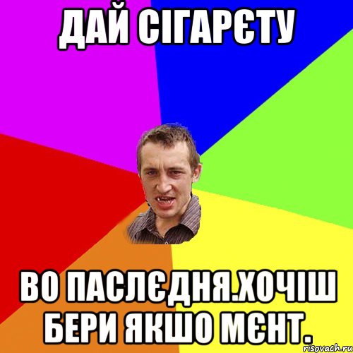 дай сігарєту во паслєдня.хочіш бери якшо мєнт., Мем Чоткий паца