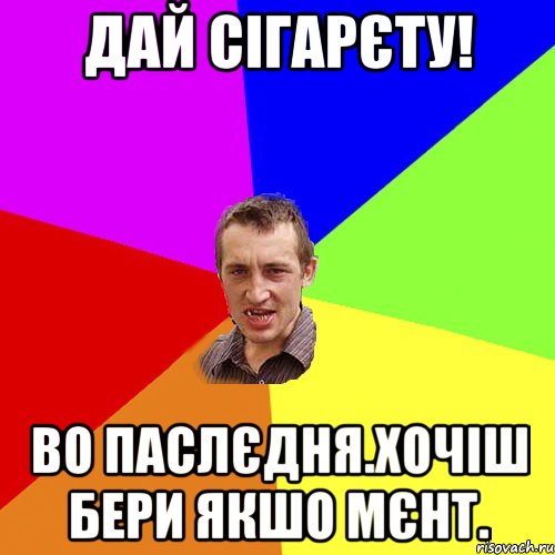 дай сігарєту! во паслєдня.хочіш бери якшо мєнт., Мем Чоткий паца