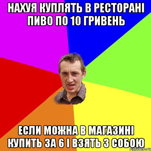 Нахуя куплять в ресторані пиво по 10 гривень если можна в магазині купить за 6 і взять з собою, Мем Чоткий паца