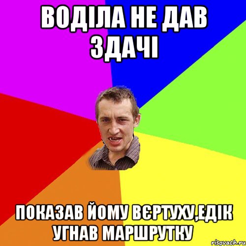 Воділа не дав здачі Показав йому вєртуху,Едік угнав маршрутку, Мем Чоткий паца