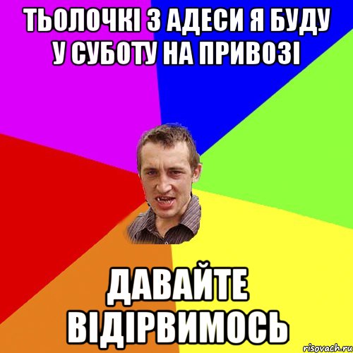 тьолочкі з адеси я буду у суботу на привозі давайте відірвимось, Мем Чоткий паца