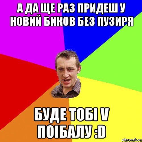 А да ще раз придеш у Новий Биков без пузиря Буде тобі V поібалу :D, Мем Чоткий паца